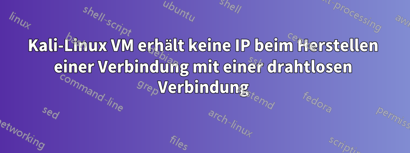 Kali-Linux VM erhält keine IP beim Herstellen einer Verbindung mit einer drahtlosen Verbindung