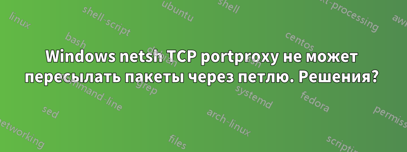 Windows netsh TCP portproxy не может пересылать пакеты через петлю. Решения?