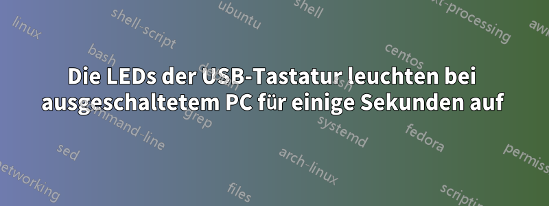 Die LEDs der USB-Tastatur leuchten bei ausgeschaltetem PC für einige Sekunden auf