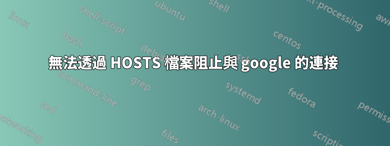 無法透過 HOSTS 檔案阻止與 google 的連接