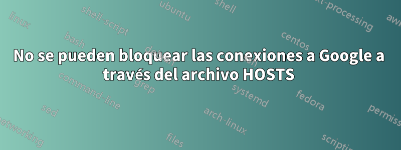 No se pueden bloquear las conexiones a Google a través del archivo HOSTS