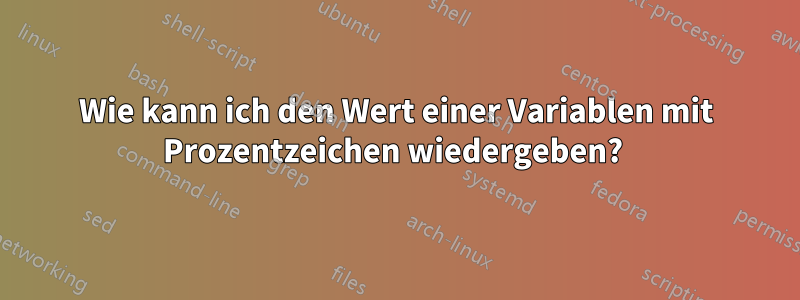 Wie kann ich den Wert einer Variablen mit Prozentzeichen wiedergeben? 