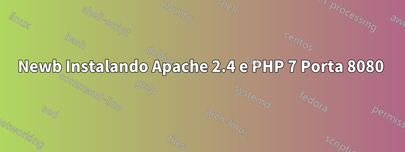 Newb Instalando Apache 2.4 e PHP 7 Porta 8080