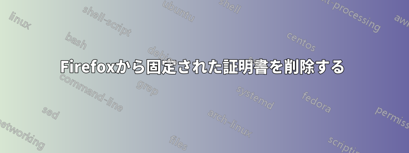 Firefoxから固定された証明書を削除する