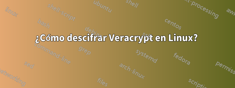 ¿Cómo descifrar Veracrypt en Linux?