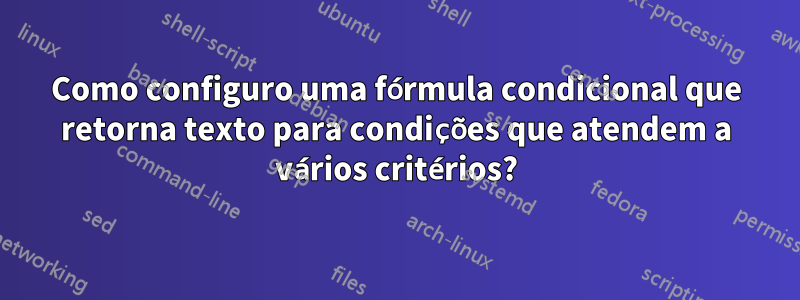 Como configuro uma fórmula condicional que retorna texto para condições que atendem a vários critérios?
