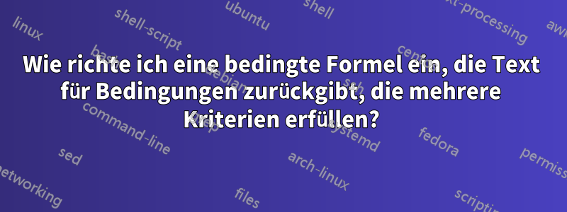 Wie richte ich eine bedingte Formel ein, die Text für Bedingungen zurückgibt, die mehrere Kriterien erfüllen?