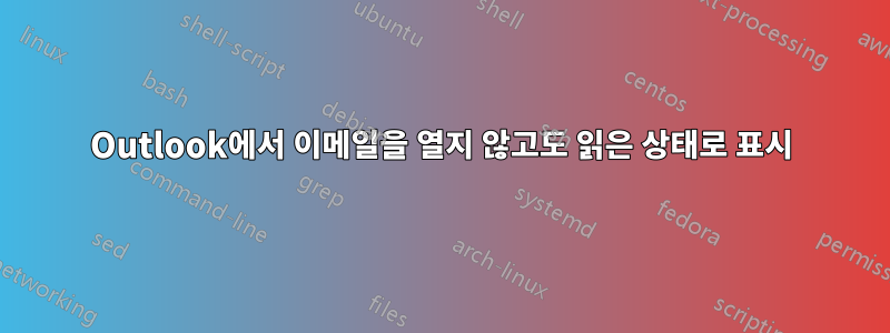 Outlook에서 이메일을 열지 않고도 읽은 상태로 표시