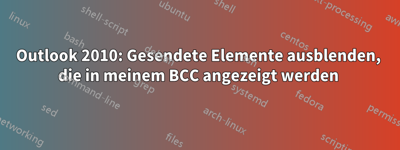 Outlook 2010: Gesendete Elemente ausblenden, die in meinem BCC angezeigt werden