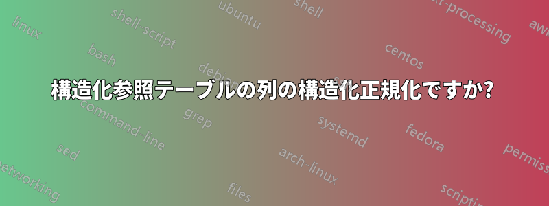 構造化参照テーブルの列の構造化正規化ですか?