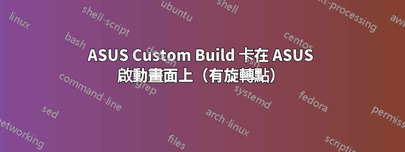 ASUS Custom Build 卡在 ASUS 啟動畫面上（有旋轉點）