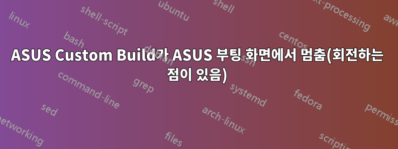ASUS Custom Build가 ASUS 부팅 화면에서 멈춤(회전하는 점이 있음)