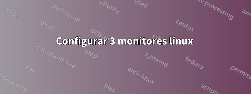 Configurar 3 monitores linux