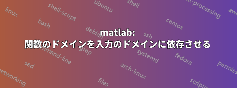 matlab: 関数のドメインを入力のドメインに依存させる