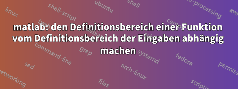 matlab: den Definitionsbereich einer Funktion vom Definitionsbereich der Eingaben abhängig machen