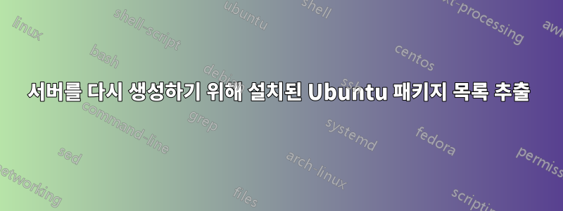 서버를 다시 생성하기 위해 설치된 Ubuntu 패키지 목록 추출