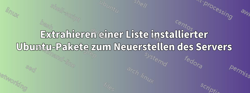 Extrahieren einer Liste installierter Ubuntu-Pakete zum Neuerstellen des Servers