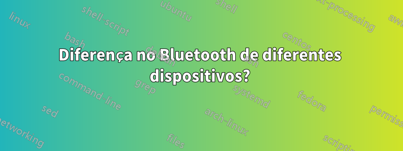 Diferença no Bluetooth de diferentes dispositivos?