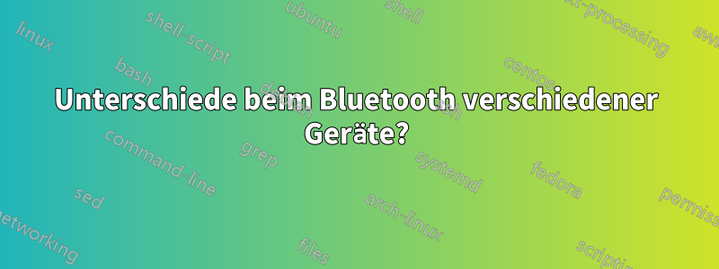 Unterschiede beim Bluetooth verschiedener Geräte?