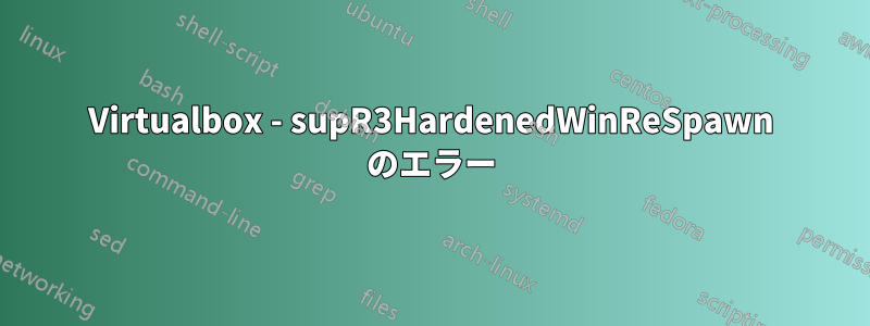 Virtualbox - supR3HardenedWinReSpawn のエラー