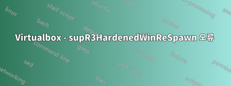 Virtualbox - supR3HardenedWinReSpawn 오류