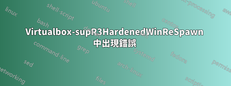Virtualbox-supR3HardenedWinReSpawn 中出現錯誤
