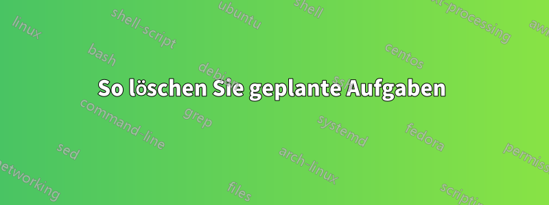 So löschen Sie geplante Aufgaben