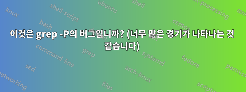 이것은 grep -P의 버그입니까? (너무 많은 경기가 나타나는 것 같습니다)