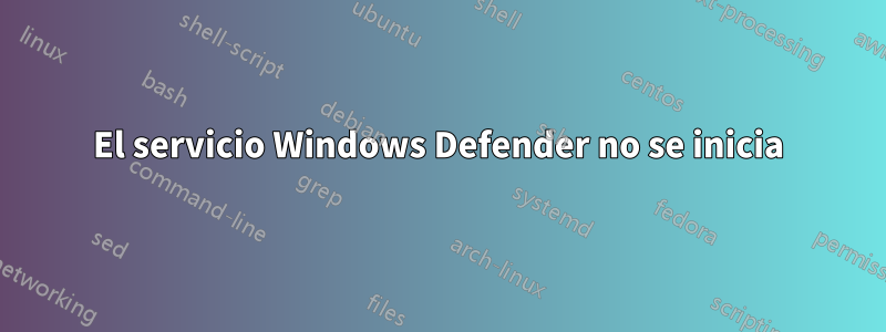 El servicio Windows Defender no se inicia