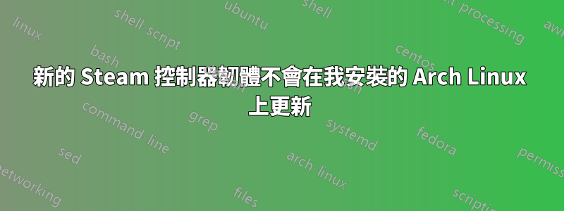 新的 Steam 控制器韌體不會在我安裝的 Arch Linux 上更新