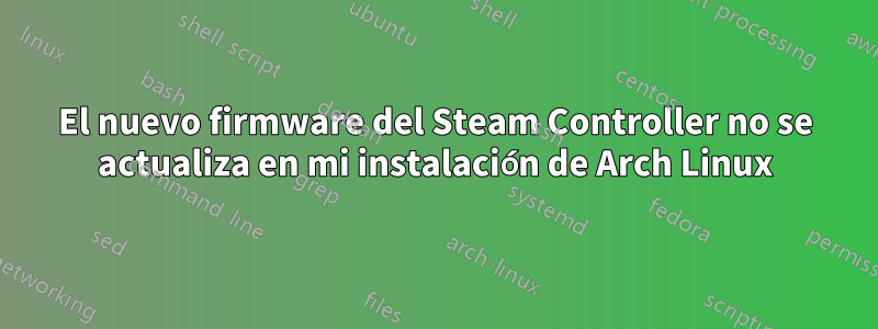 El nuevo firmware del Steam Controller no se actualiza en mi instalación de Arch Linux