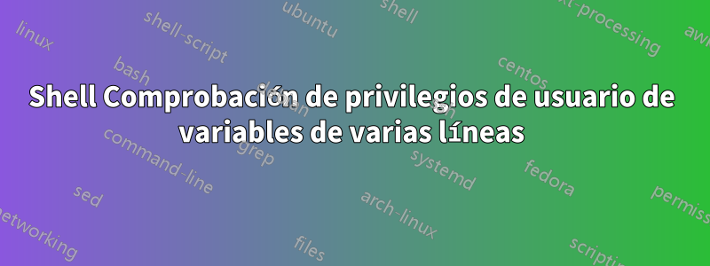 Shell Comprobación de privilegios de usuario de variables de varias líneas