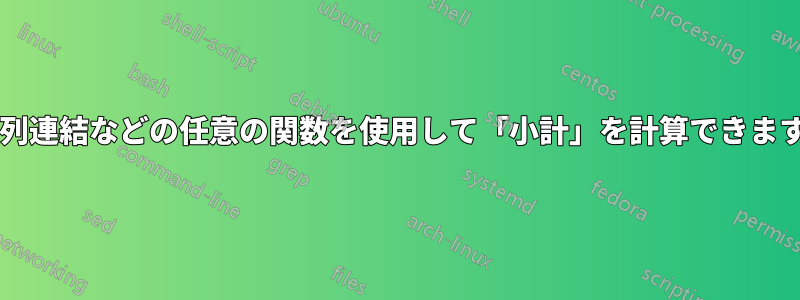 文字列連結などの任意の関数を使用して「小計」を計算できますか?