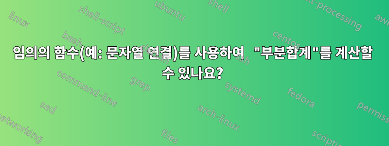 임의의 함수(예: 문자열 연결)를 사용하여 "부분합계"를 계산할 수 있나요?