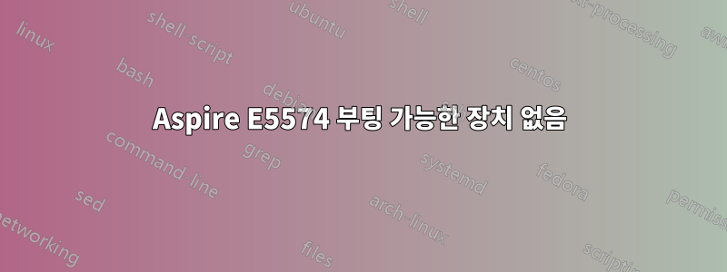 Aspire E5574 부팅 가능한 장치 없음