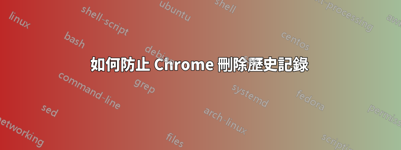 如何防止 Chrome 刪除歷史記錄