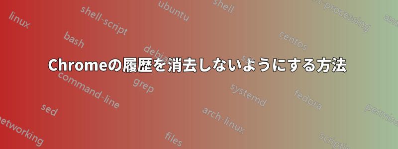Chromeの履歴を消去しないようにする方法