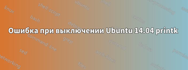 Ошибка при выключении Ubuntu 14.04 printk