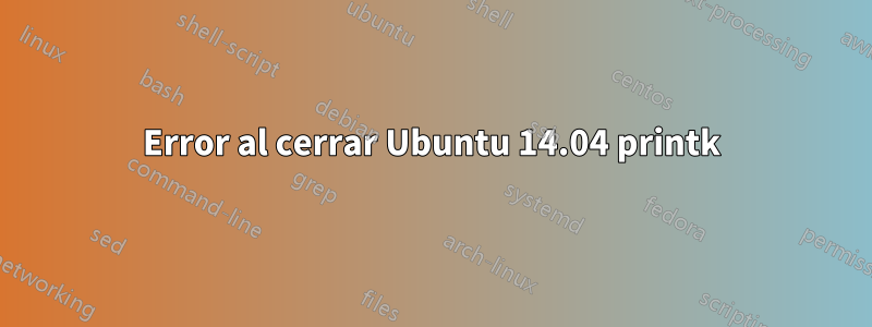 Error al cerrar Ubuntu 14.04 printk