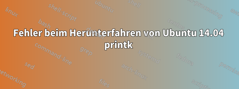 Fehler beim Herunterfahren von Ubuntu 14.04 printk
