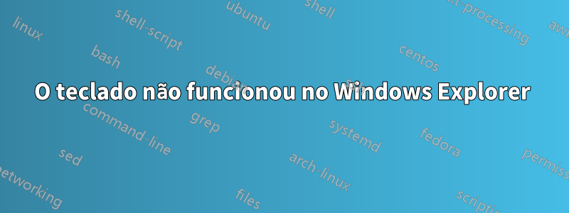O teclado não funcionou no Windows Explorer