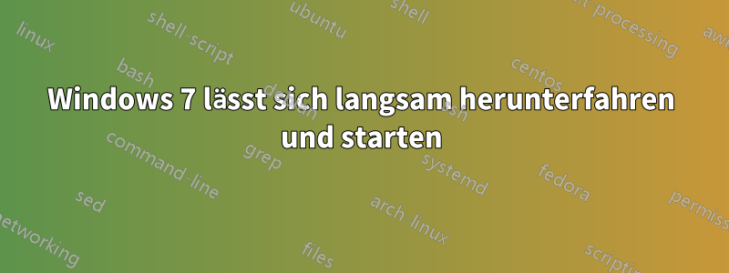 Windows 7 lässt sich langsam herunterfahren und starten