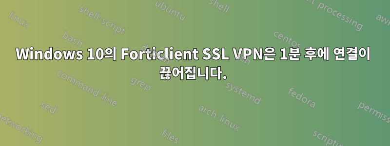 Windows 10의 Forticlient SSL VPN은 1분 후에 연결이 끊어집니다.