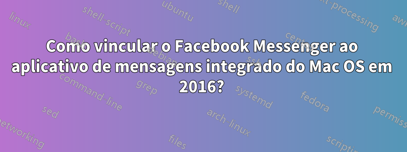Como vincular o Facebook Messenger ao aplicativo de mensagens integrado do Mac OS em 2016?