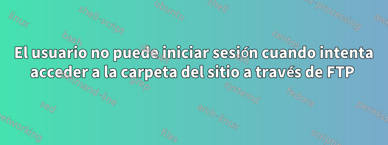 530 El usuario no puede iniciar sesión cuando intenta acceder a la carpeta del sitio a través de FTP