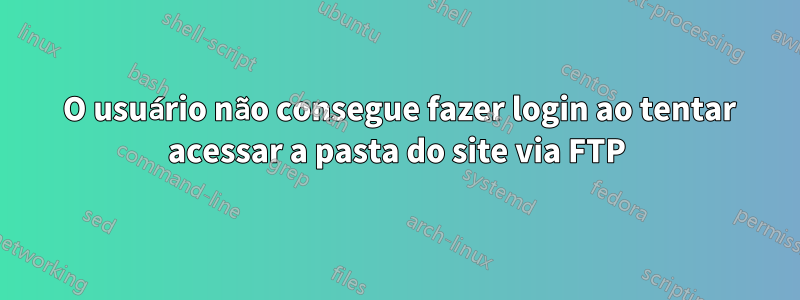 530 O usuário não consegue fazer login ao tentar acessar a pasta do site via FTP
