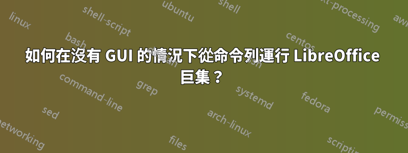 如何在沒有 GUI 的情況下從命令列運行 LibreOffice 巨集?