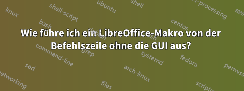 Wie führe ich ein LibreOffice-Makro von der Befehlszeile ohne die GUI aus?