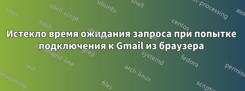 Истекло время ожидания запроса при попытке подключения к Gmail из браузера