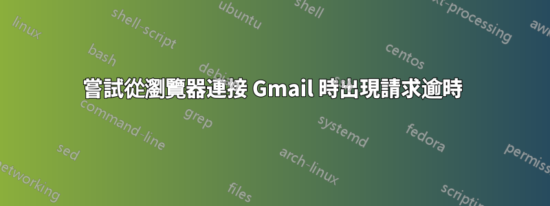 嘗試從瀏覽器連接 Gmail 時出現請求逾時